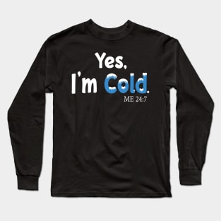 Yes I'm Cold me 24:7 Funny Quote Design Long Sleeve T-Shirt